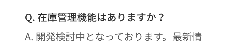 Q. 在庫管理機能はありますか?
A. 開発検討中となっております。最新情