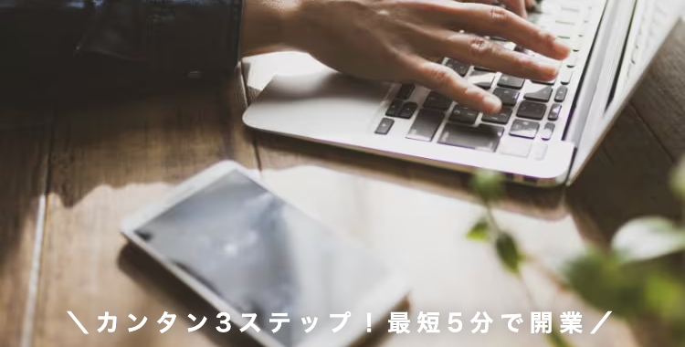\ カンタン3ステップ! 最短5分で開業/