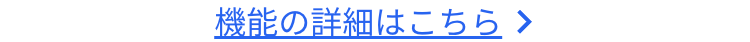 機能の詳細はこちら >