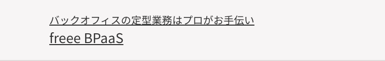 バックオフィスの定型業務はプロがお手伝い
freee BPaaS