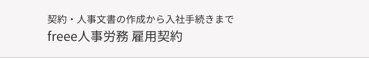 契約・人事文書の作成から入社手続きまで
freee人事労務 雇用契約