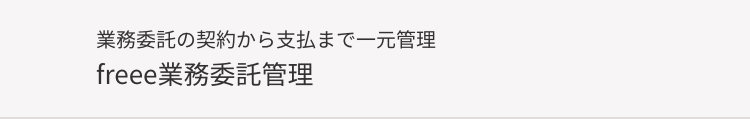 業務委託の契約から支払まで一元管理
freee業務委託管理